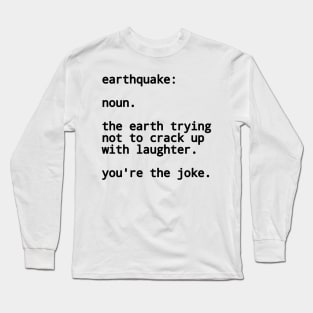 Earthquake (definition and reason funny quote) Long Sleeve T-Shirt